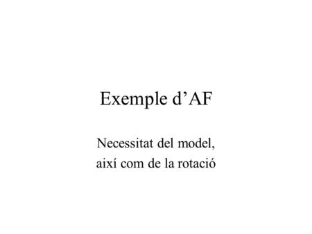 Exemple d’AF Necessitat del model, així com de la rotació.