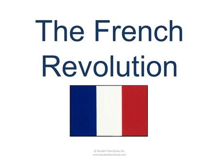 © Student Handouts, Inc. www.studenthandouts.com The French Revolution © Student Handouts, Inc. www.studenthandouts.com.