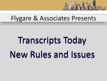 Flygare & Associates Presents Transcripts Today New Rules and Issues.