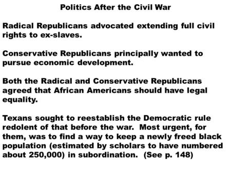 Politics After the Civil War Radical Republicans advocated extending full civil rights to ex-slaves. Conservative Republicans principally wanted to pursue.