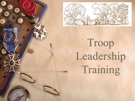 Troop Leadership Training. “Training boy leaders to run their troop is the Scoutmaster's most important job.” “Train Scouts to do a job, then let them.