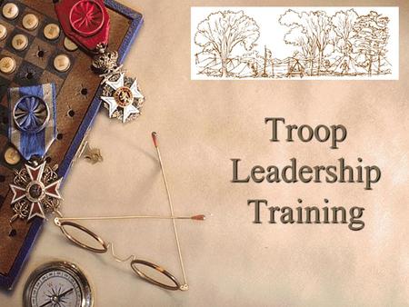 Troop Leadership Training. “Training boy leaders to run their troop is the Scoutmaster's most important job.” “Train Scouts to do a job, then let them.