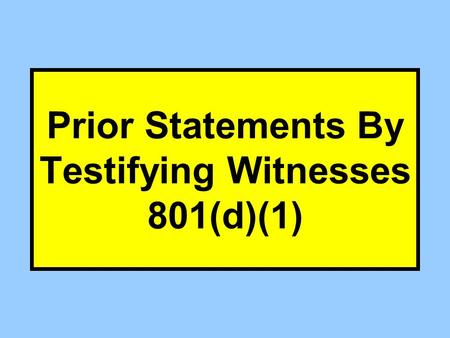 Prior Statements By Testifying Witnesses 801(d)(1)