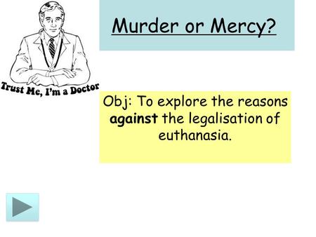 Obj: To explore the reasons against the legalisation of euthanasia.