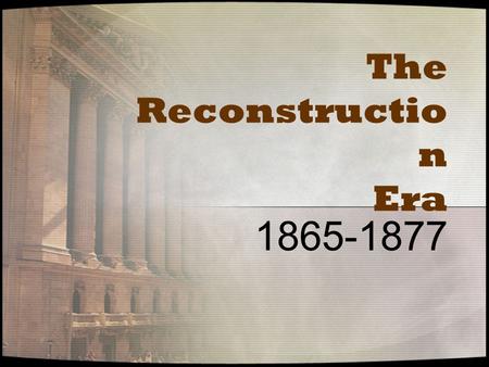 The Reconstructio n Era 1865-1877. LINCOLN’S VIEW OF RECONSTRUCTION A matter of restoring legitimate state governments Federal government should NOT punish.