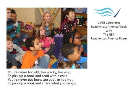 You're never too old, too wacky, too wild, To pick up a book and read with a child. You're never too busy, too cool, or too hot, To pick up a book and.