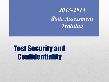 Test Security and Confidentiality 2013-2014 State Assessment Training.