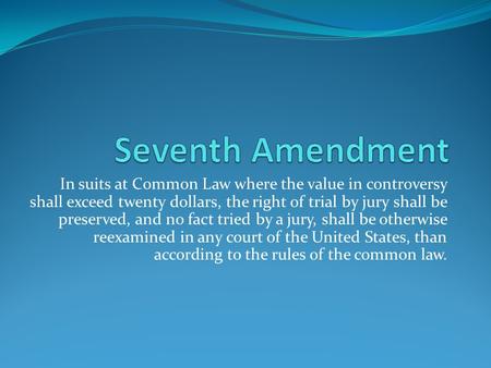 In suits at Common Law where the value in controversy shall exceed twenty dollars, the right of trial by jury shall be preserved, and no fact tried by.