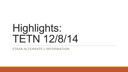 Highlights: TETN 12/8/14 STAAR ALTERNATE 2 INFORMATION.