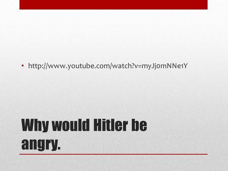 Why would Hitler be angry.