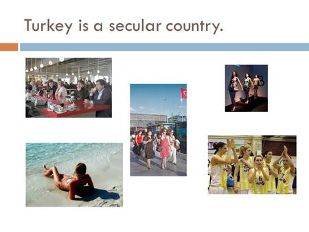 Turkey is a secular country.