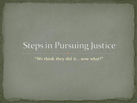 “We think they did it… now what?”. In general…  crime is committed  suspect identified  information / evidence collected  enough to establish probable.