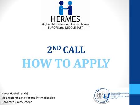 2 ND CALL HOW TO APPLY Nayla Hocheimy Hajj Vice-rectorat aux relations internationales Université Saint-Joseph.