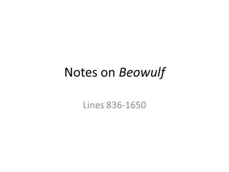 Notes on Beowulf Lines 836-1650. Similarities Shared by Beowulf and Sigemund The story of Sigemund’s exploits shared by a scop Who is Sigemund? – A Viking.