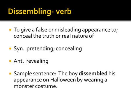  To give a false or misleading appearance to; conceal the truth or real nature of  Syn. pretending; concealing  Ant. revealing  Sample sentence: The.