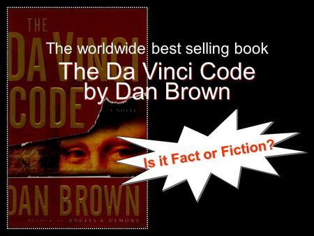 The worldwide best selling book The Da Vinci Code by Dan Brown Is it Fact or Fiction?