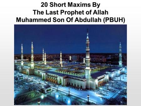 20 Short Maxims By The Last Prophet of Allah Muhammed Son Of Abdullah (PBUH)