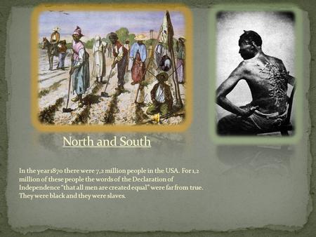 In the year 1870 there were 7,2 million people in the USA. For 1,2 million of these people the words of the Declaration of Independence “that all men are.