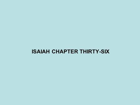 ISAIAH CHAPTER THIRTY-SIX. PROPHET - DATE JONAH(825-785BC)? JOEL(800BC)? HOSEA(785-725BC)? MICAH(785-710BC)? AMOS(784BC)? ISAIAH(701-681BC)? NAHUM (700BC)?