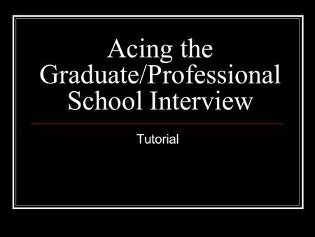 Acing the Graduate/Professional School Interview Tutorial.