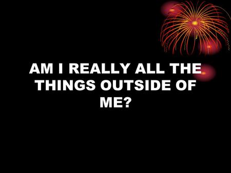 AM I REALLY ALL THE THINGS OUTSIDE OF ME?. MIRROR NEURONS “The most important scientific discovery since DNA?”