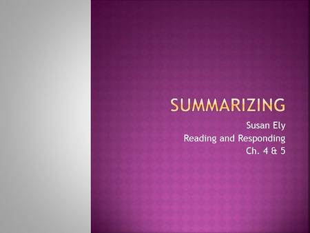 Susan Ely Reading and Responding Ch. 4 & 5.  Preview  What’s the main idea?  Locate signal words  Look for key sentences that contain Reasons Causes.