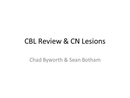 CBL Review & CN Lesions Chad Byworth & Sean Botham.