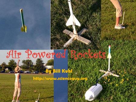 By Bill Kuhl  How it Works An air-powered rocket is a rocket propelled upward by a blast of air. No propulsion comes from the.