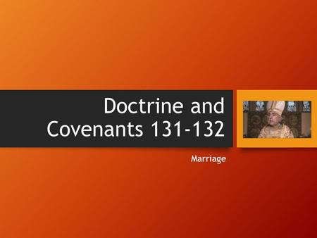 Doctrine and Covenants 131-132 Marriage. On May 16, 1843, Joseph Smith traveled to Ramus, Illinois. While staying at the home of Benjamin and Melissa.