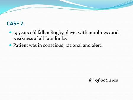 CASE 2. 19 years old fallen Rugby player with numbness and weakness of all four limbs. Patient was in conscious, rational and alert. 8 th of oct. 2010.