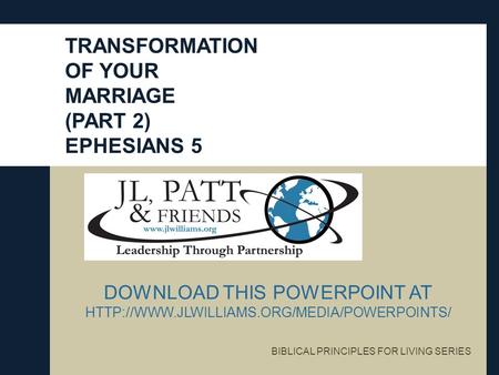 BIBLICAL PRINCIPLES FOR LIVING SERIES DOWNLOAD THIS POWERPOINT AT  TRANSFORMATION OF YOUR MARRIAGE (PART 2)