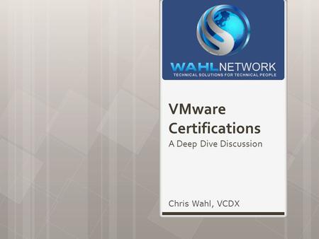 VMware Certifications A Deep Dive Discussion Chris Wahl, VCDX.