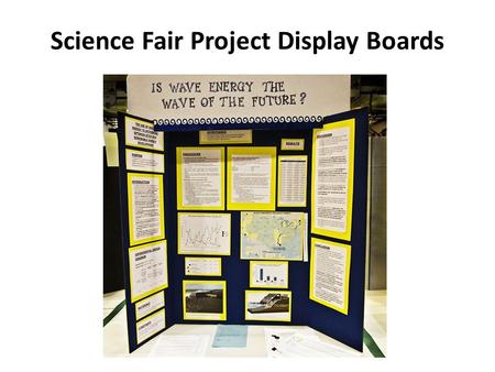 Science Fair Project Display Boards. Key Information For every science fair project, you need to prepare a display board to communicate your work to others.