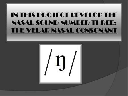 CHARACTERISTICS: A velar sound. The back of the tongue closes against the soft palate. The closure is further forward if it follows on from a front vowel.