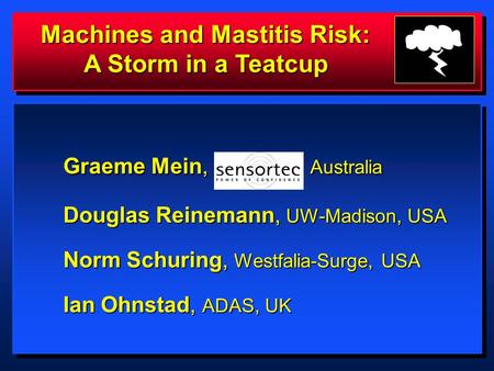 Machines and Mastitis Risk: A Storm in a Teatcup Graeme Mein, Australia Douglas Reinemann, UW-Madison, USA Douglas Reinemann, UW-Madison, USA Norm Schuring,