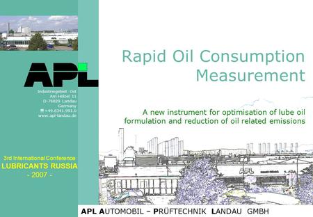 APL AUTOMOBIL – PRÜFTECHNIK LANDAU GMBH Industriegebiet Ost Am Hölzel 11 D-76829 Landau Germany  +49.6341.991.0 www.apl-landau.de Rapid Oil Consumption.