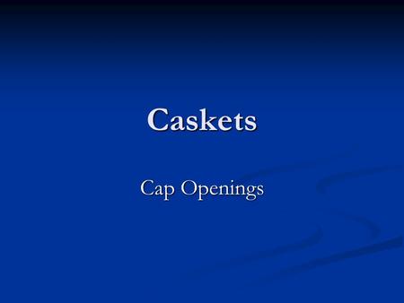 Caskets Cap Openings.