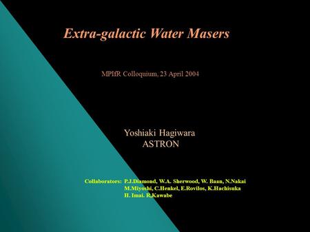 MPIfR Colloquium, 23 April 2004 Yoshiaki Hagiwara ASTRON Collaborators: P.J.Diamond, W.A. Sherwood, W. Baan, N.Nakai M.Miyoshi, C.Henkel, E.Rovilos, K.Hachisuka.