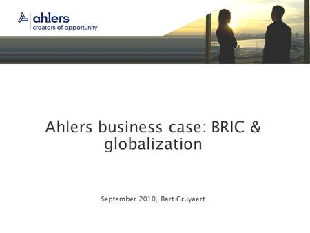 Ahlers business case: BRIC & globalization September 2010, Bart Gruyaert.