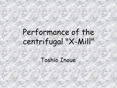 Performance of the centrifugal X-Mill Toshio Inoue.