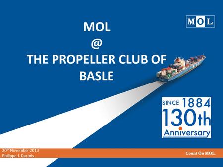 THE PROPELLER CLUB OF BASLE 20 th November 2013 Philippe J. Dartois.