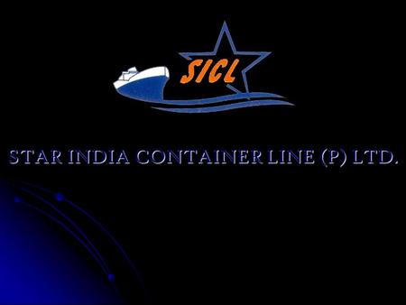 STAR INDIA CONTAINER LINE (P) LTD.. Star India Container Line (P) Ltd.2 ABOUT SICL Incorporated in year 2004 Status of Private Ltd. received on 4 th Sept’