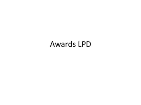 Awards LPD. Who gets what award? Awards are earned – Like Math (Effort + Accomplishments divided by Position=Award) – Baseline for position/type of award.