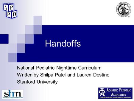 Handoffs National Pediatric Nighttime Curriculum Written by Shilpa Patel and Lauren Destino Stanford University.