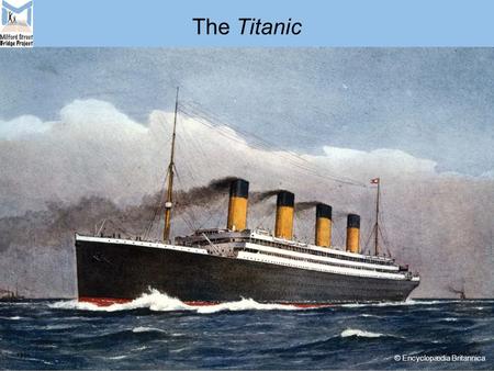 The Titanic © Encyclopædia Britannica. The Titanic was the largest and most luxurious ship of her time, designed to be the fastest way to cross the Atlantic.