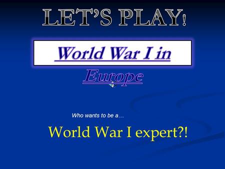 LET’S PLAY! World War I in Europe World War I expert?!