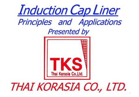 1 I nduction C ap L iner Principles Presented by THAI KORASIA CO., LTD. Applicationsand.