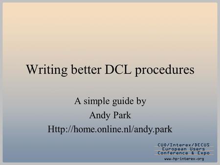 Writing better DCL procedures A simple guide by Andy Park