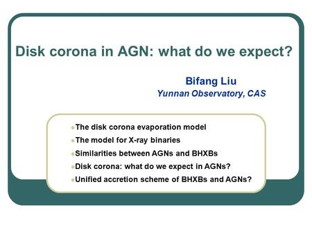 Disk corona in AGN: what do we expect? Bifang Liu Yunnan Observatory, CAS The disk corona evaporation model The model for X-ray binaries Similarities between.