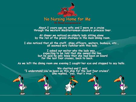 No Nursing Home for Me PS. Please turn speakers on About 2 years ago my wife and I were on a cruise About 2 years ago my wife and I were on a cruise through.